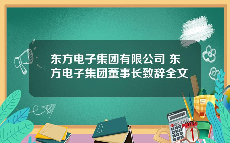 东方电子集团有限公司 东方电子集团董事长致辞全文